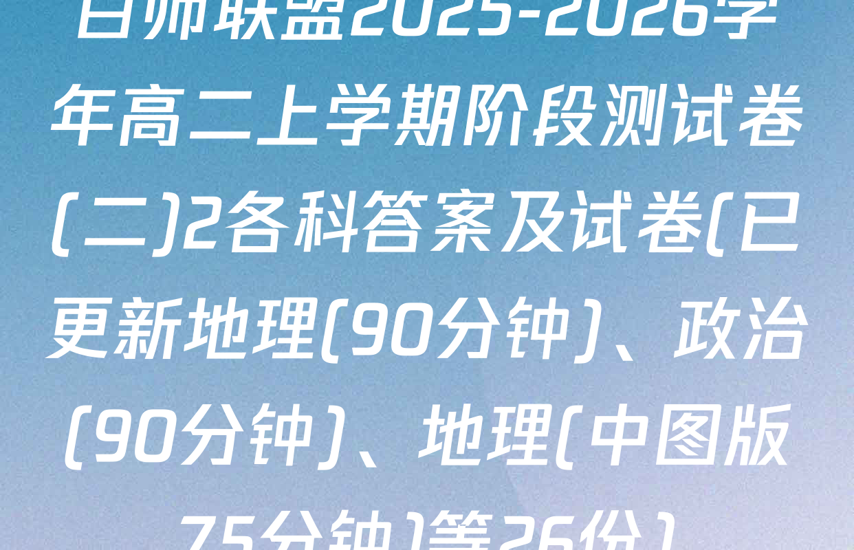百师联盟2025-2026学年高二上学期阶段测试卷(二)2各科答案及试卷(已更新地理(90分钟)、政治(90分钟)、地理(中图版75分钟)等26份)