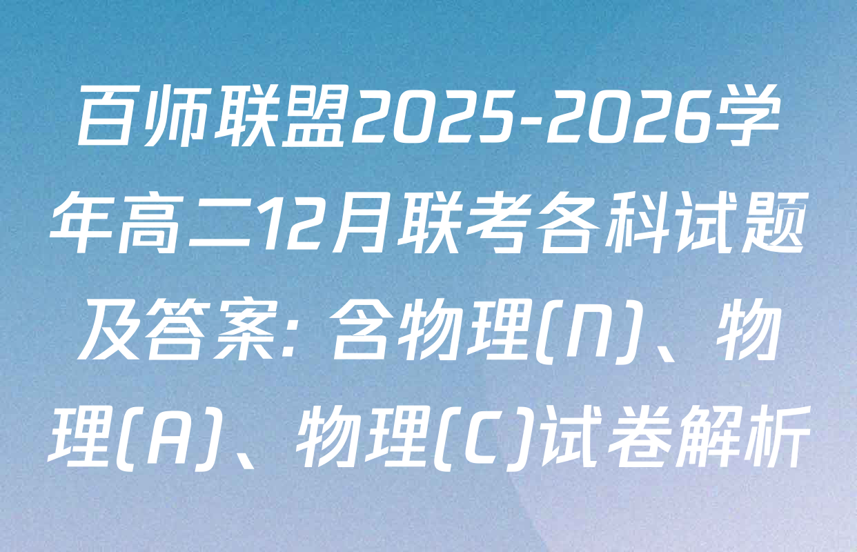 百师联盟2025-2026学年高二12月联考各科试题及答案: 含物理(N)、物理(A)、物理(C)试卷解析