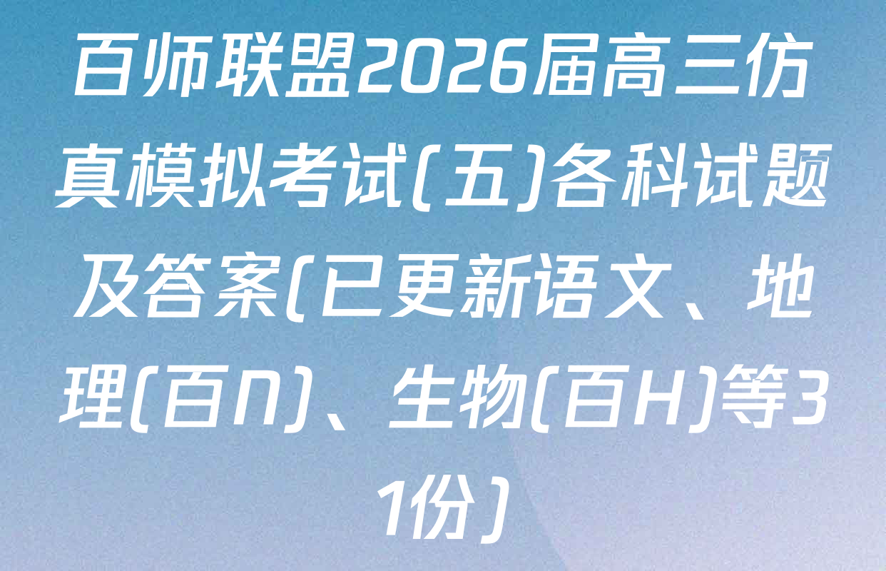 百师联盟2026届高三仿真模拟考试(五)各科试题及答案(已更新语文、地理(百N)、生物(百H)等31份)
