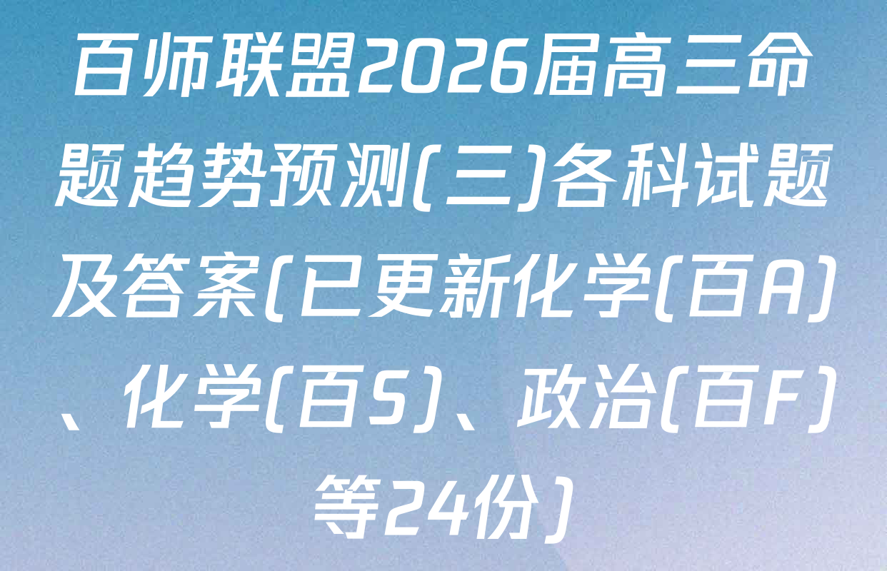 百师联盟2026届高三命题趋势预测(三)各科试题及答案(已更新化学(百A)、化学(百S)、政治(百F)等24份)