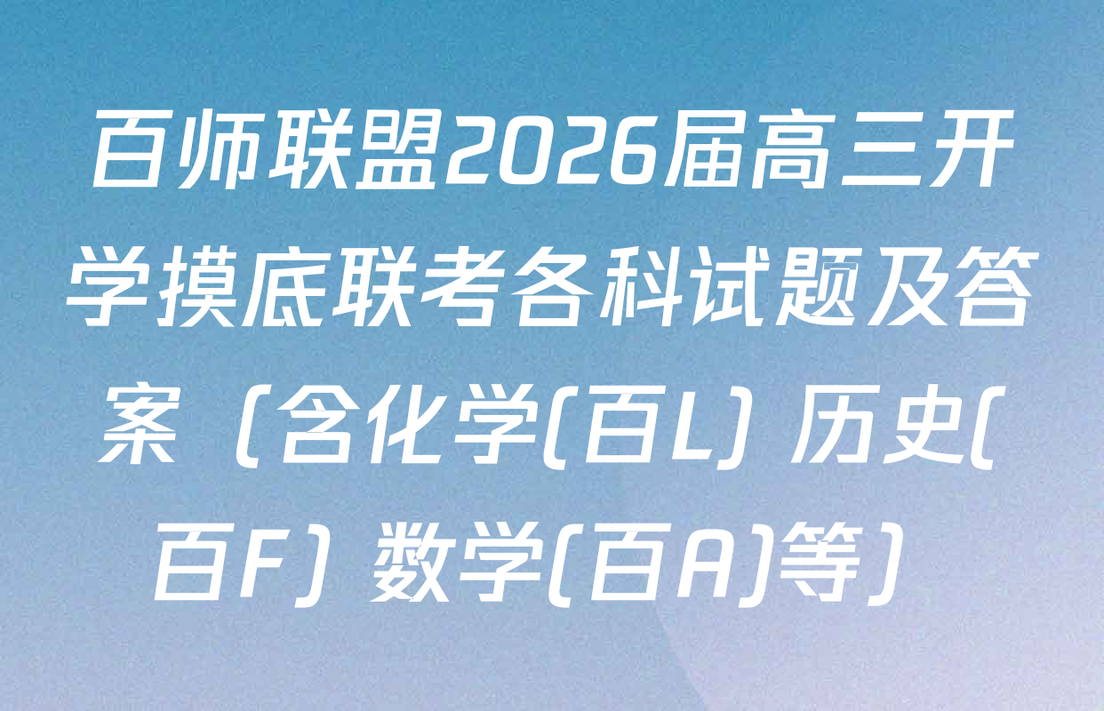 百师联盟2026届高三开学摸底联考各科试题及答案（含化学(百L) 历史(百F) 数学(百A)等）