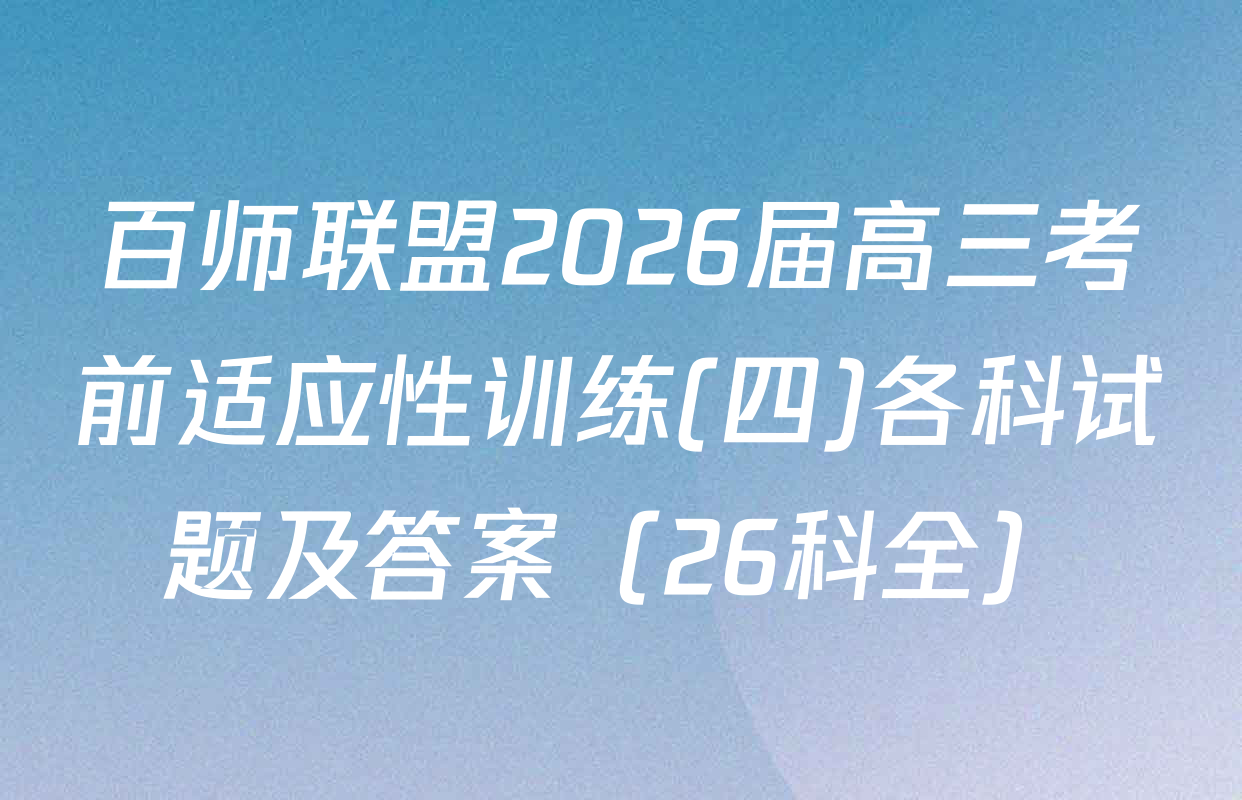 百师联盟2026届高三考前适应性训练(四)各科试题及答案（26科全）