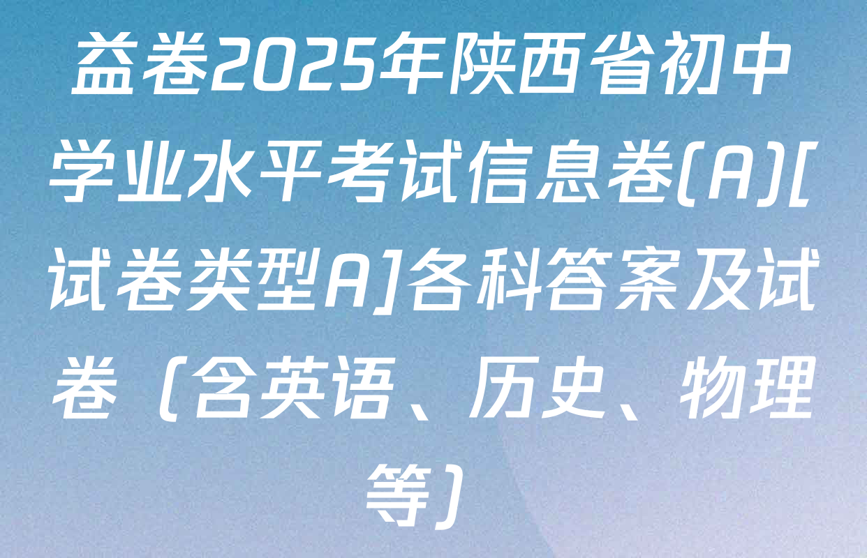 益卷2025年陕西省初中学业水平考试信息卷(A)[试卷类型A]各科答案及试卷（含英语、历史、物理等）
