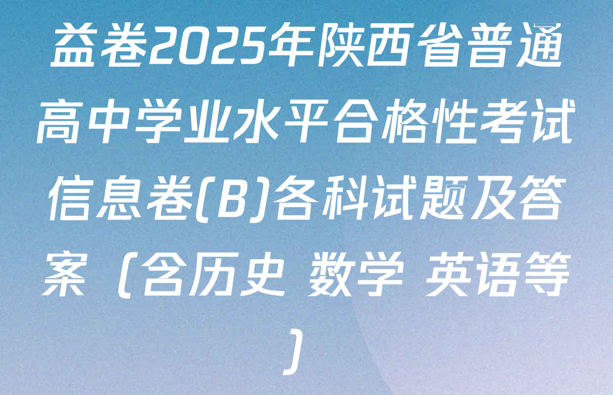 益卷2025年陕西省普通高中学业水平合格性考试信息卷(B)各科试题及答案（含历史 数学 英语等）