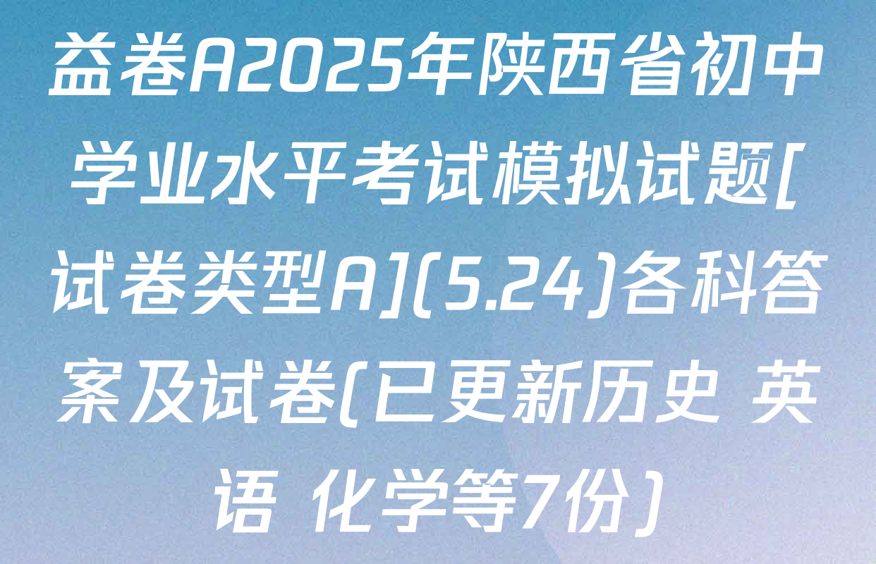 益卷A2025年陕西省初中学业水平考试模拟试题[试卷类型A](5.24)各科答案及试卷(已更新历史 英语 化学等7份)