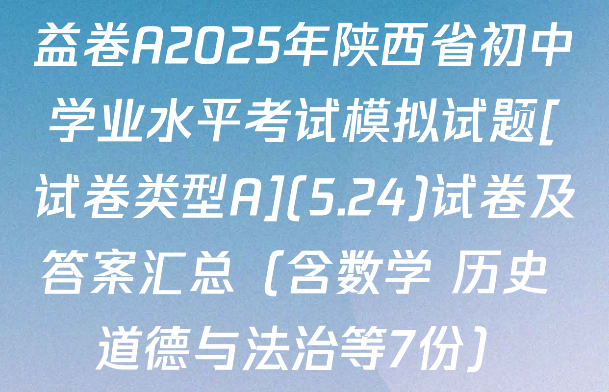 益卷A2025年陕西省初中学业水平考试模拟试题[试卷类型A](5.24)试卷及答案汇总（含数学 历史 道德与法治等7份）
