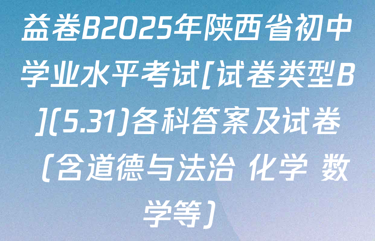 益卷B2025年陕西省初中学业水平考试[试卷类型B](5.31)各科答案及试卷（含道德与法治 化学 数学等）