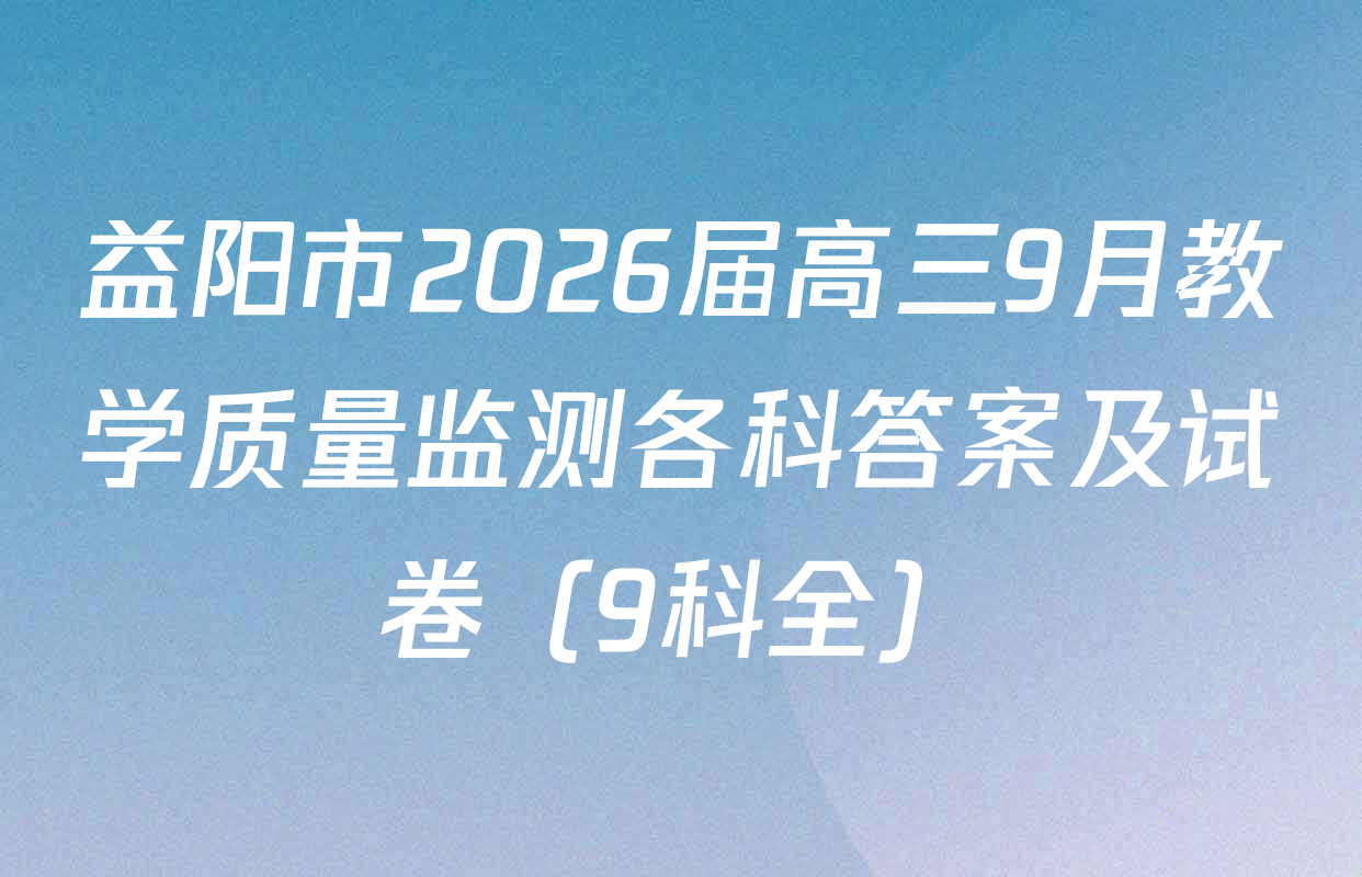 益阳市2026届高三9月教学质量监测各科答案及试卷（9科全）