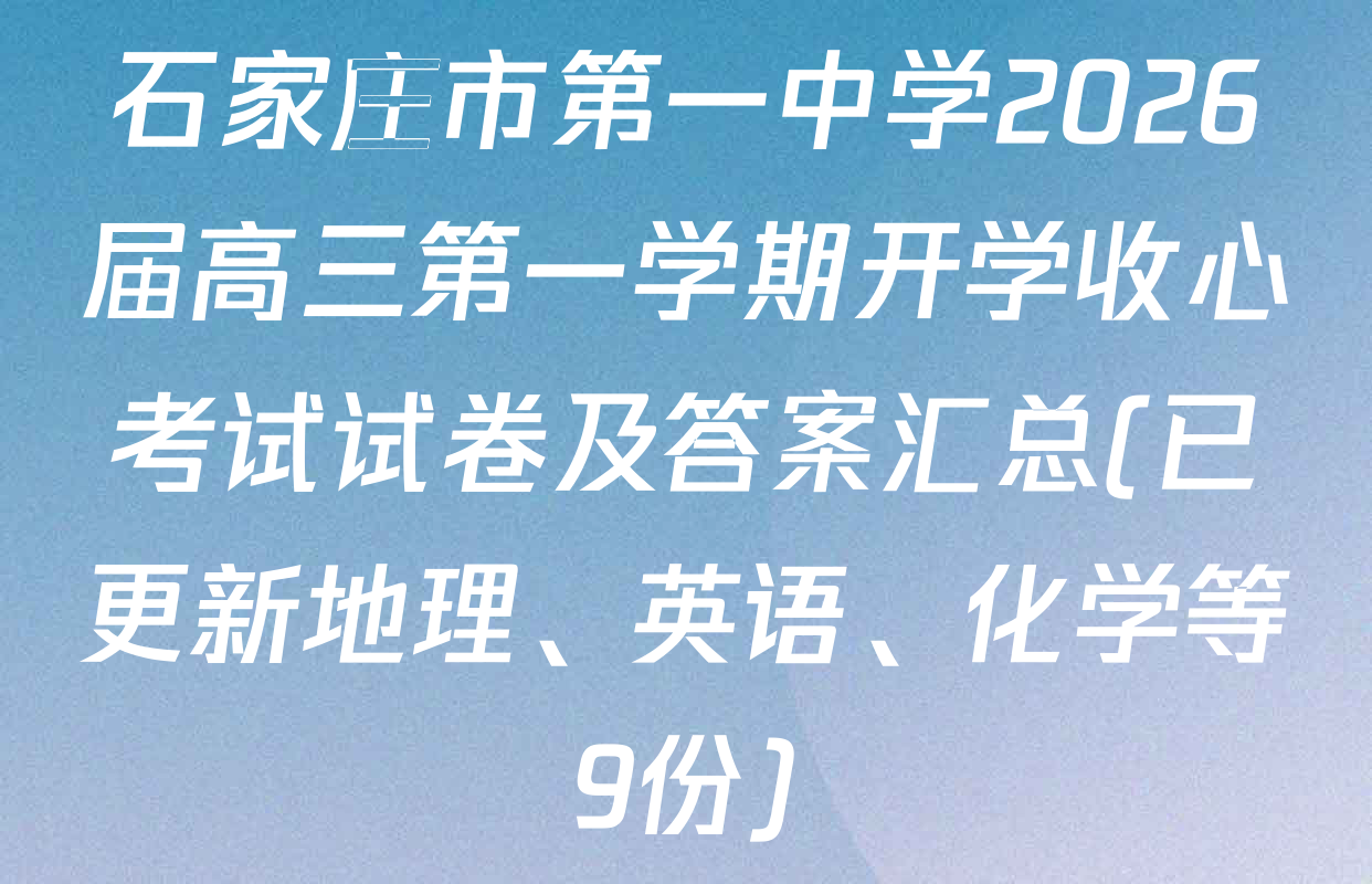 石家庄市第一中学2026届高三第一学期开学收心考试试卷及答案汇总(已更新地理、英语、化学等9份)