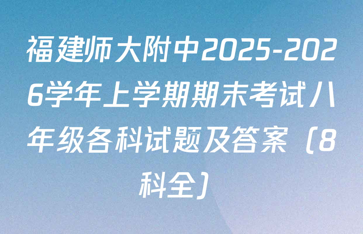 福建师大附中2025-2026学年上学期期末考试八年级各科试题及答案（8科全）