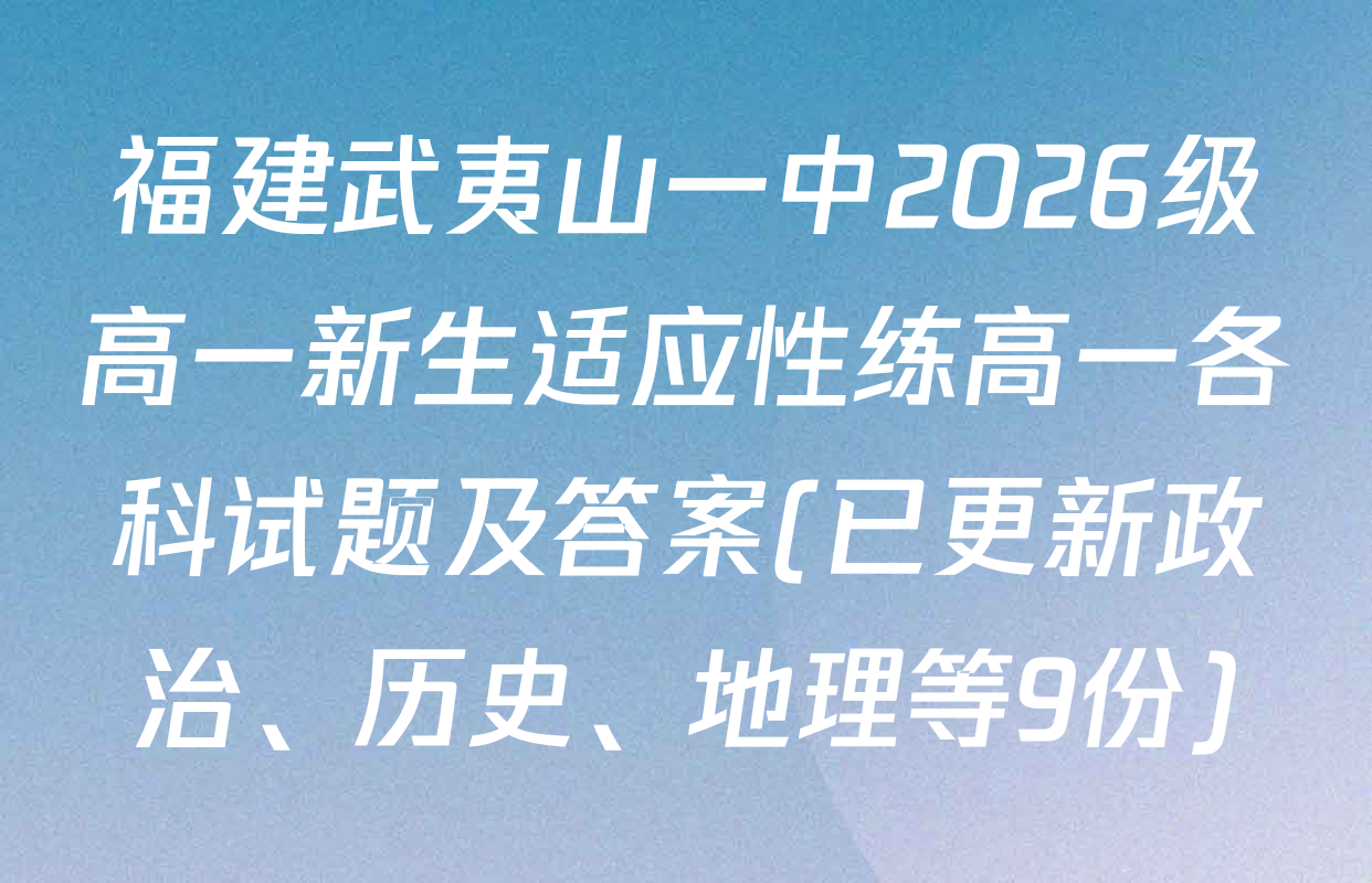 福建武夷山一中2026级高一新生适应性练高一各科试题及答案(已更新政治、历史、地理等9份)