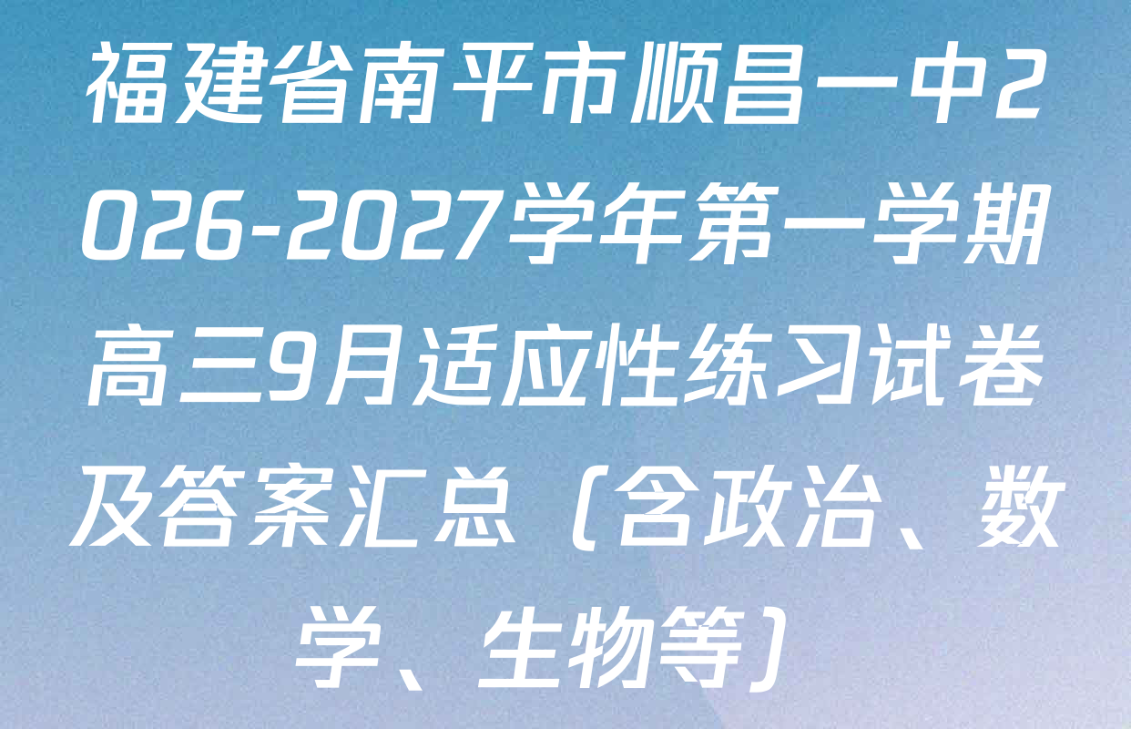 福建省南平市顺昌一中2026-2027学年第一学期高三9月适应性练习试卷及答案汇总（含政治、数学、生物等）