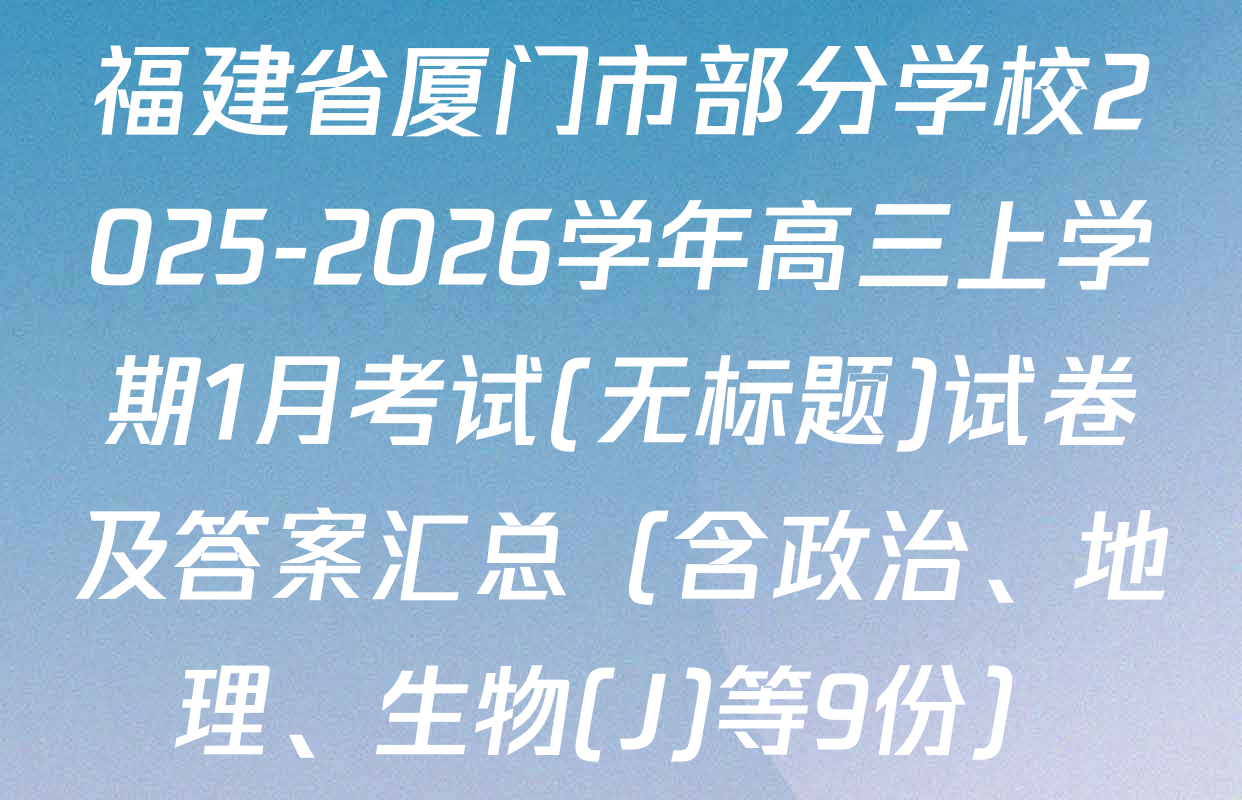 福建省厦门市部分学校2025-2026学年高三上学期1月考试(无标题)试卷及答案汇总（含政治、地理、生物(J)等9份）