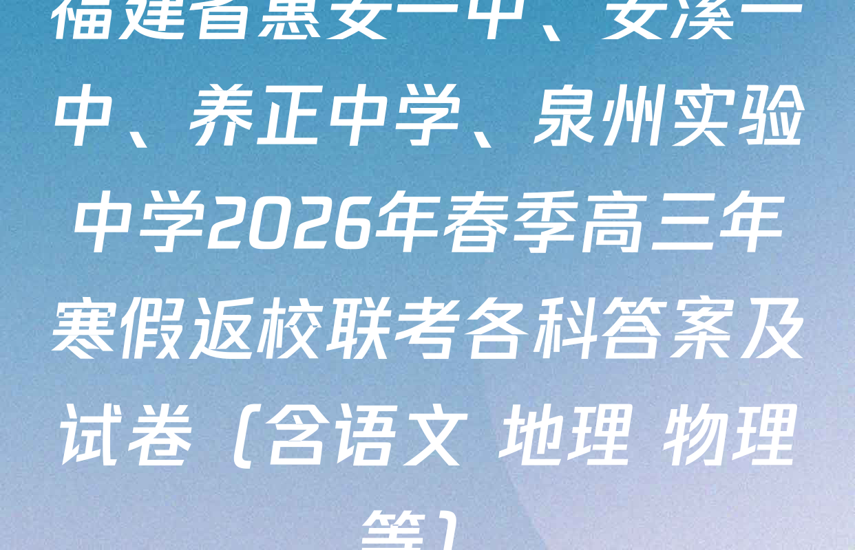 福建省惠安一中、安溪一中、养正中学、泉州实验中学2026年春季高三年寒假返校联考各科答案及试卷（含语文 地理 物理等）
