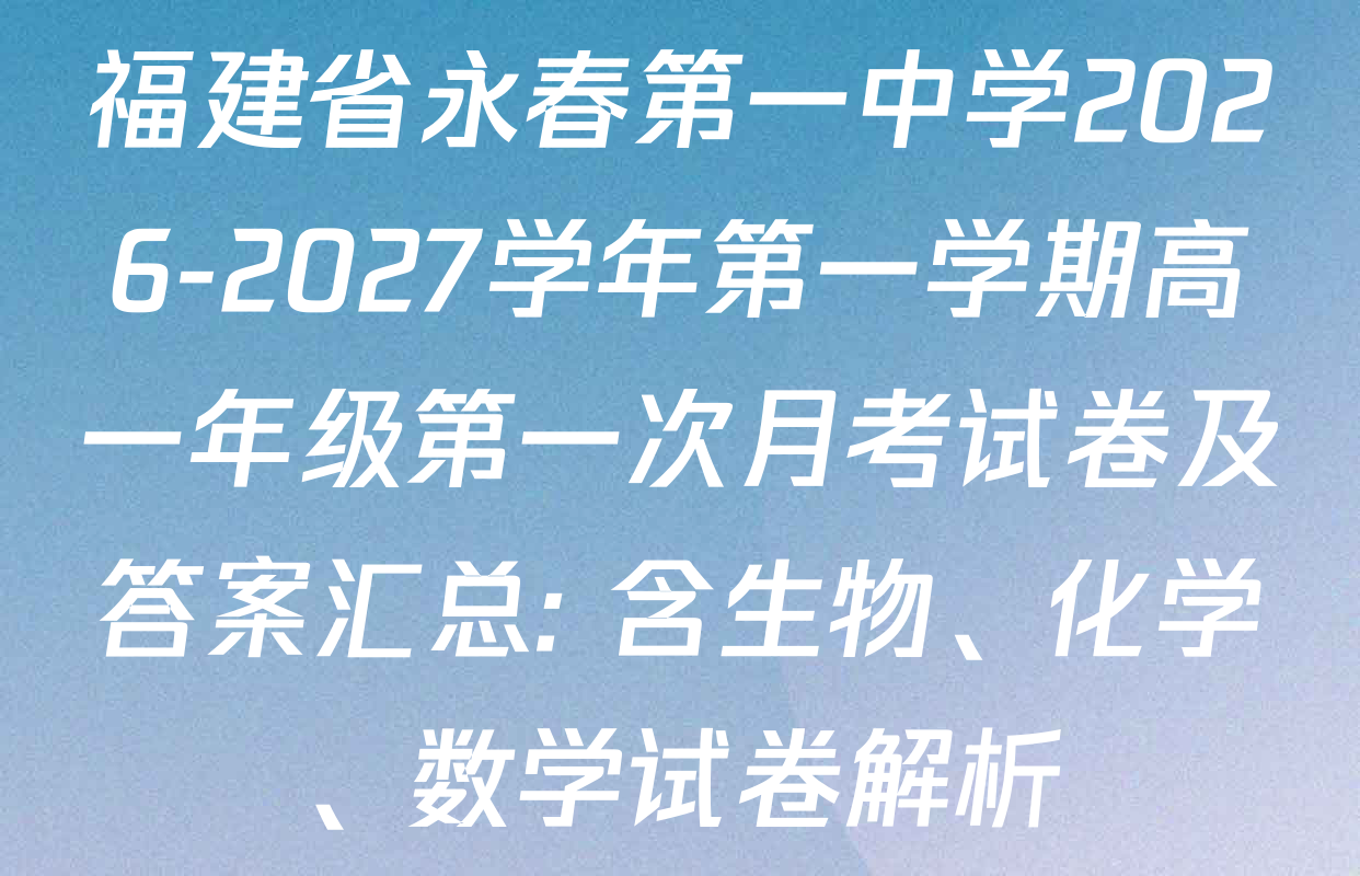 福建省永春第一中学2026-2027学年第一学期高一年级第一次月考试卷及答案汇总: 含生物、化学、数学试卷解析
