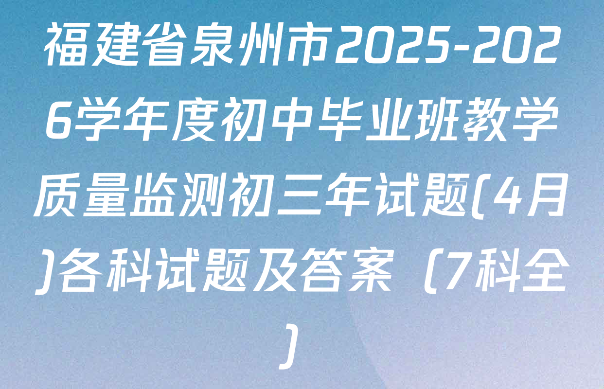 福建省泉州市2025-2026学年度初中毕业班教学质量监测初三年试题(4月)各科试题及答案（7科全）