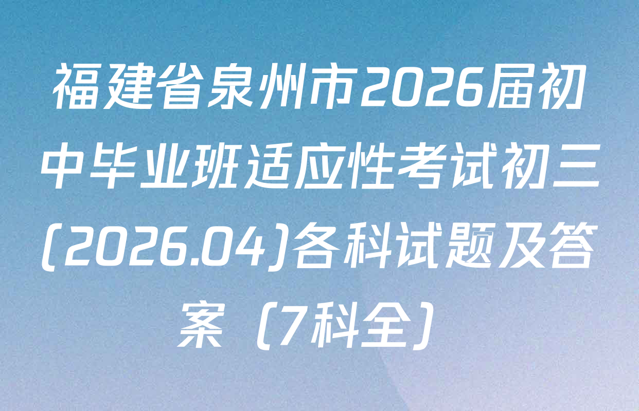 福建省泉州市2026届初中毕业班适应性考试初三(2026.04)各科试题及答案（7科全）