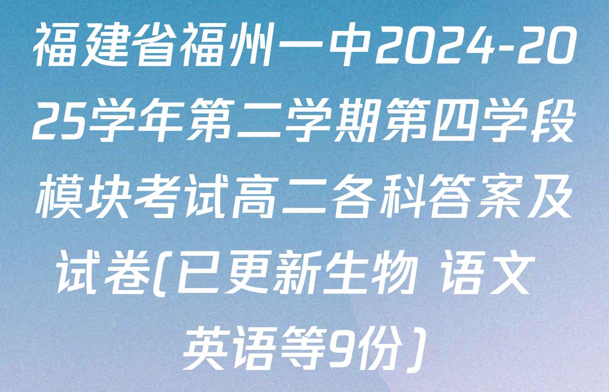 福建省福州一中2024-2025学年第二学期第四学段模块考试高二各科答案及试卷(已更新生物 语文 英语等9份)