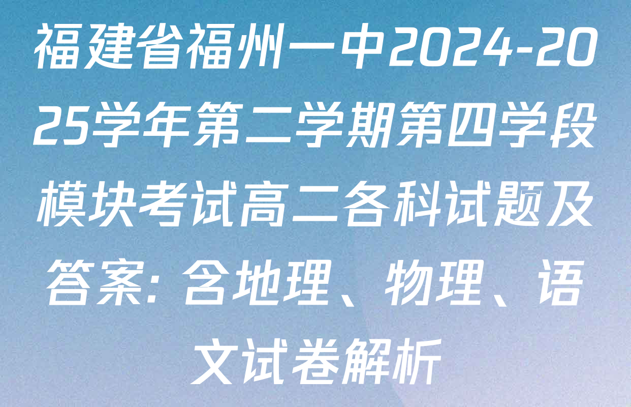 福建省福州一中2024-2025学年第二学期第四学段模块考试高二各科试题及答案: 含地理、物理、语文试卷解析