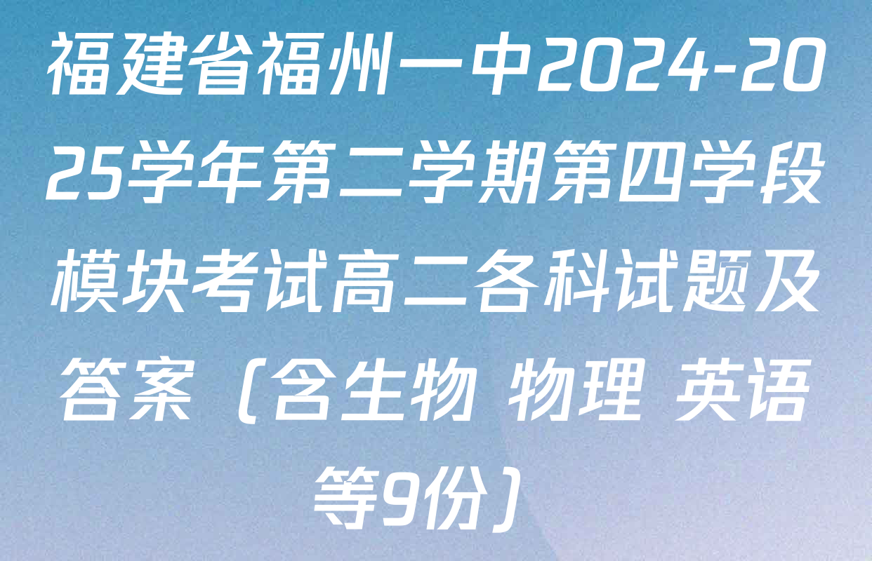 福建省福州一中2024-2025学年第二学期第四学段模块考试高二各科试题及答案（含生物 物理 英语等9份）