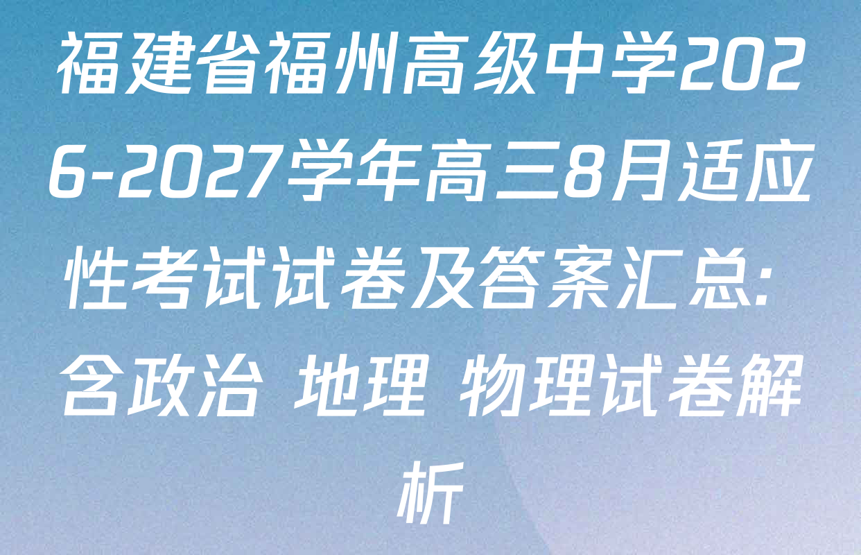 福建省福州高级中学2026-2027学年高三8月适应性考试试卷及答案汇总: 含政治 地理 物理试卷解析