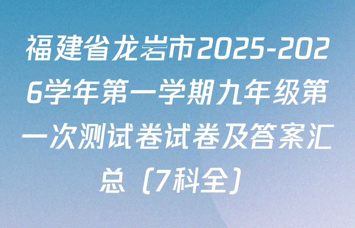 福建省龙岩市2025-2026学年第一学期九年级第一次测试卷试卷及答案汇总（7科全）