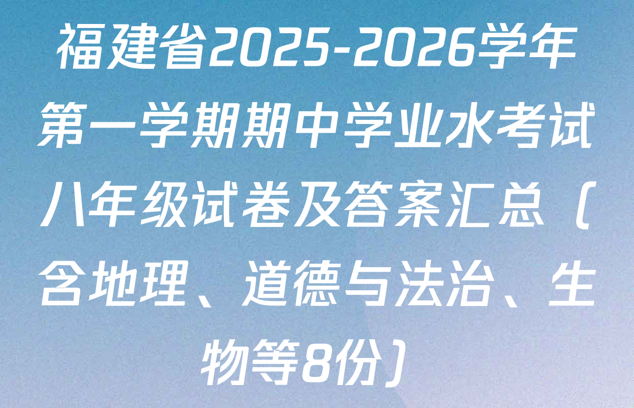 福建省2025-2026学年第一学期期中学业水考试八年级试卷及答案汇总（含地理、道德与法治、生物等8份）