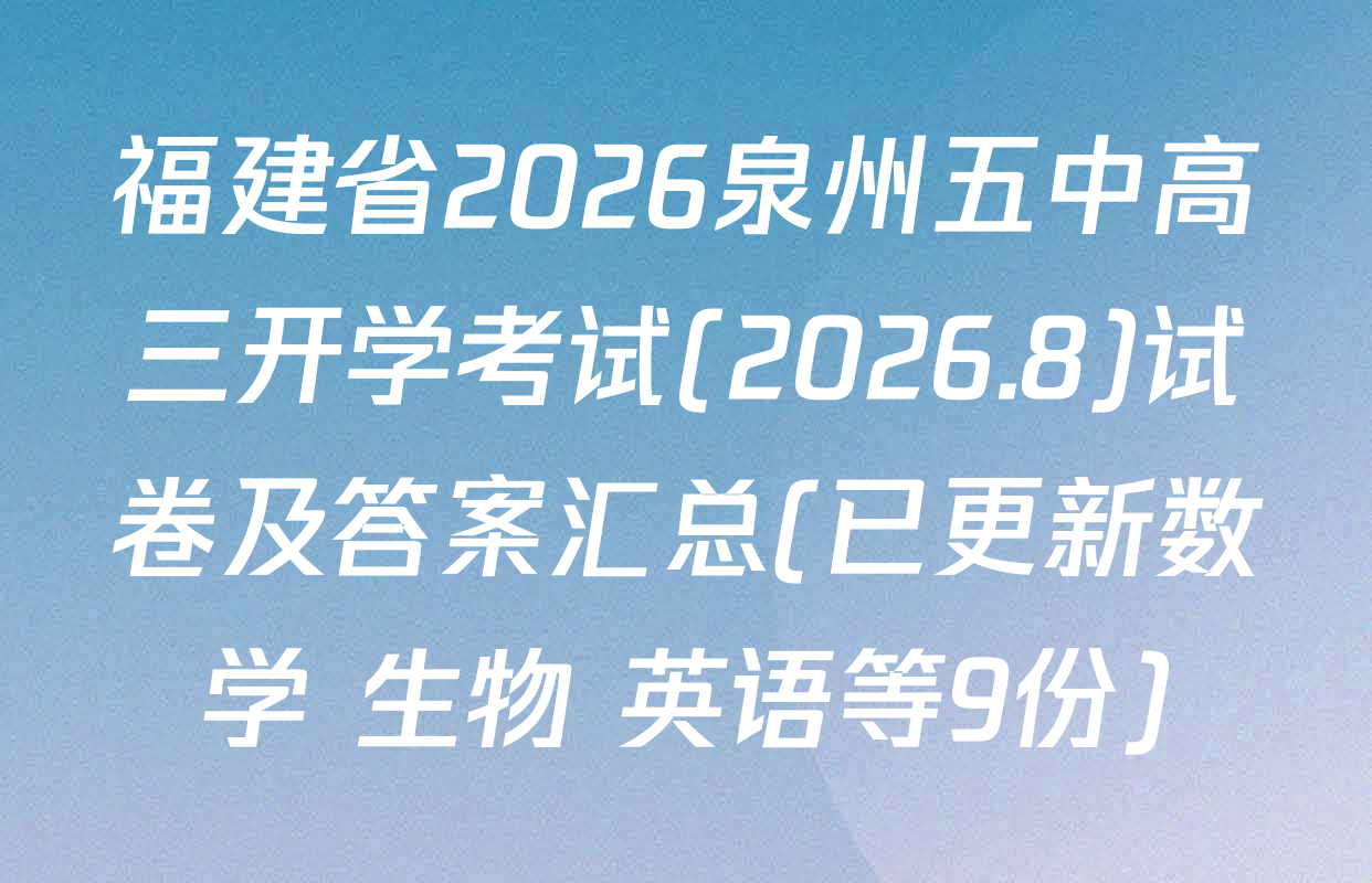 福建省2026泉州五中高三开学考试(2026.8)试卷及答案汇总(已更新数学 生物 英语等9份)