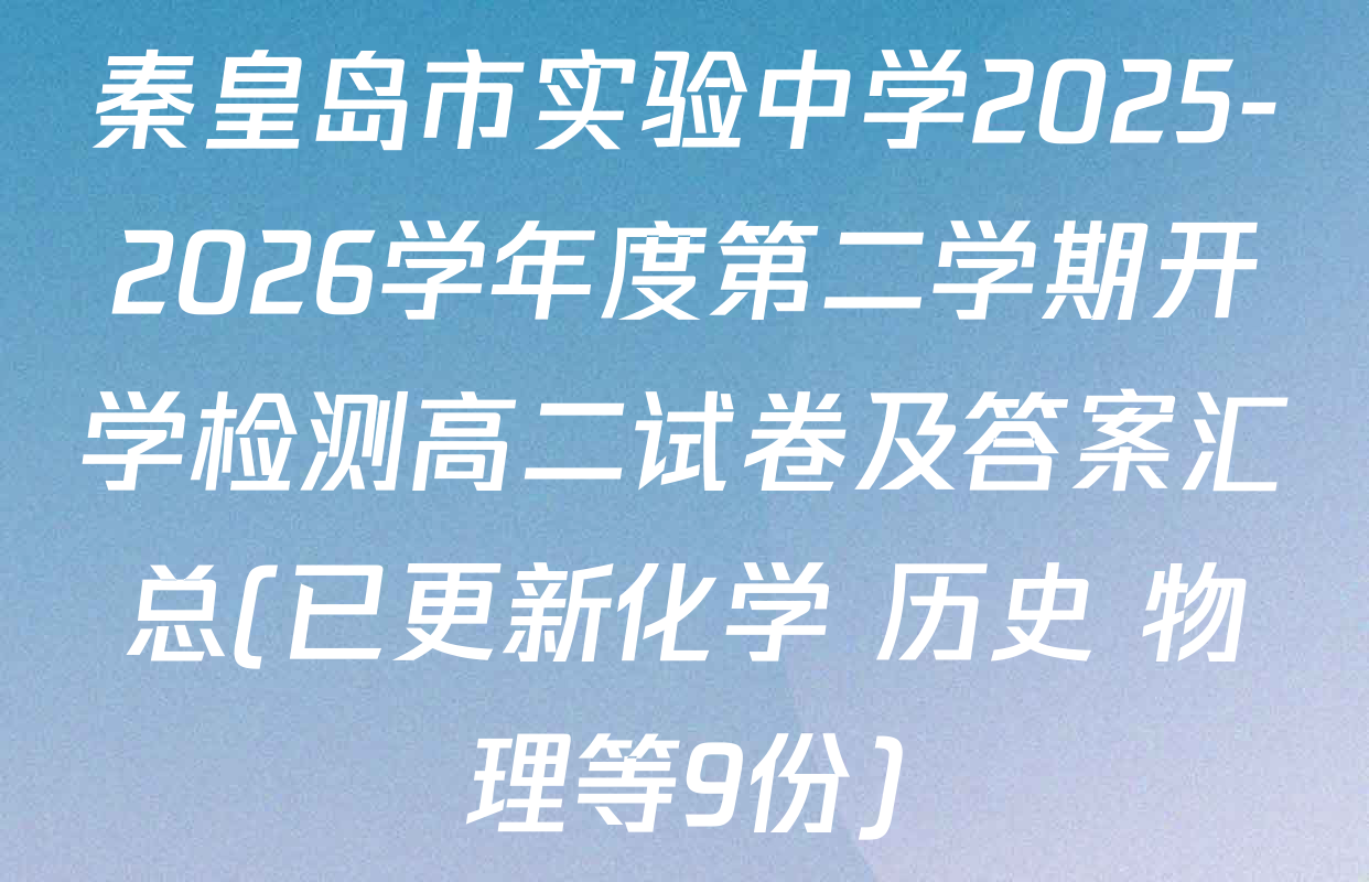 秦皇岛市实验中学2025-2026学年度第二学期开学检测高二试卷及答案汇总(已更新化学 历史 物理等9份)