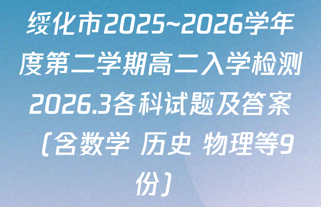 绥化市2025~2026学年度第二学期高二入学检测2026.3各科试题及答案（含数学 历史 物理等9份）