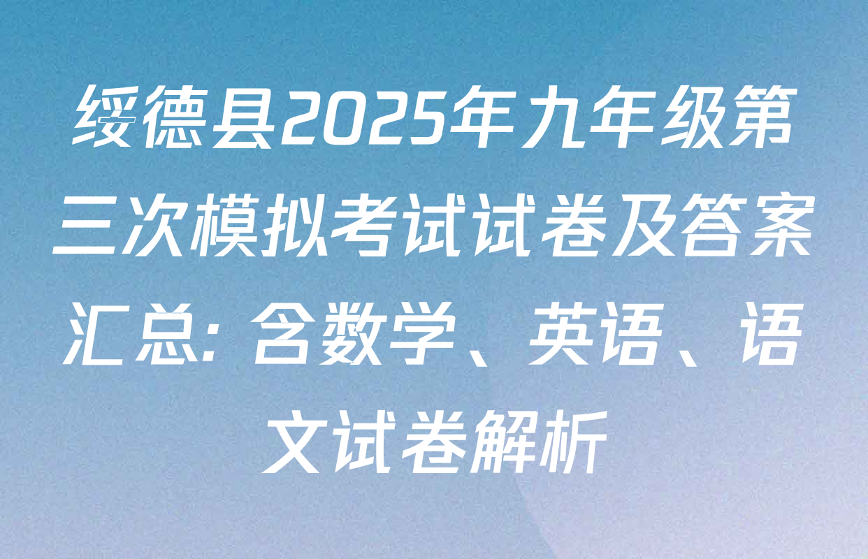 绥德县2025年九年级第三次模拟考试试卷及答案汇总: 含数学、英语、语文试卷解析