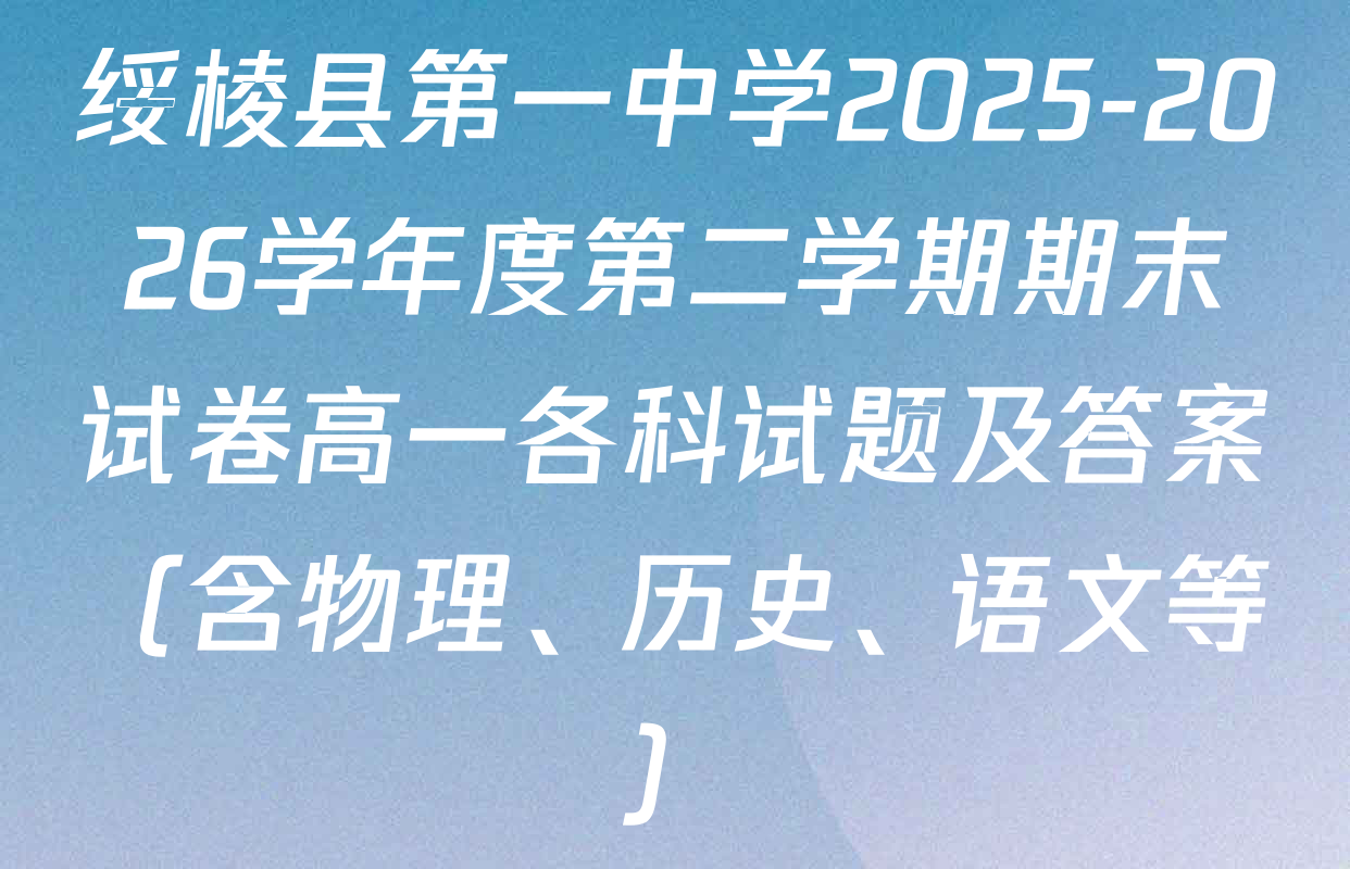 绥棱县第一中学2025-2026学年度第二学期期末试卷高一各科试题及答案（含物理、历史、语文等）