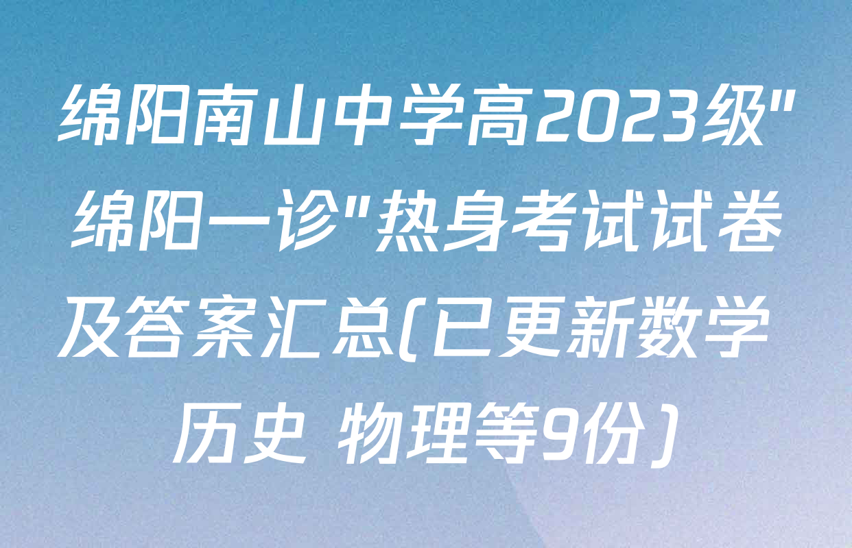 绵阳南山中学高2023级"绵阳一诊"热身考试试卷及答案汇总(已更新数学 历史 物理等9份)