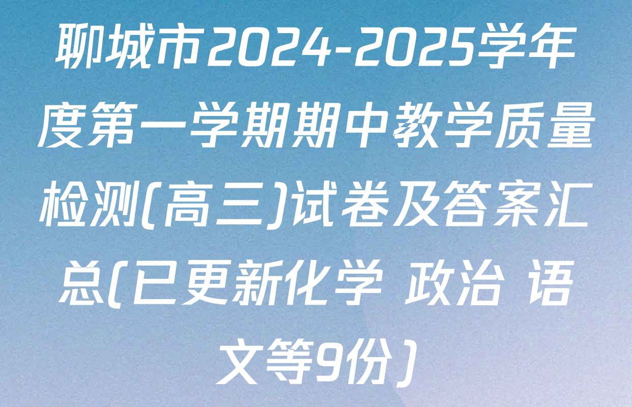 聊城市2024-2025学年度第一学期期中教学质量检测(高三)试卷及答案汇总(已更新化学 政治 语文等9份)