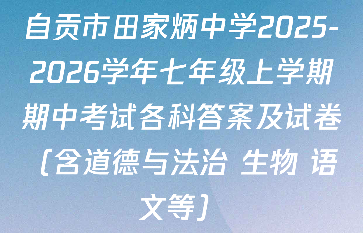 自贡市田家炳中学2025-2026学年七年级上学期期中考试各科答案及试卷（含道德与法治 生物 语文等）