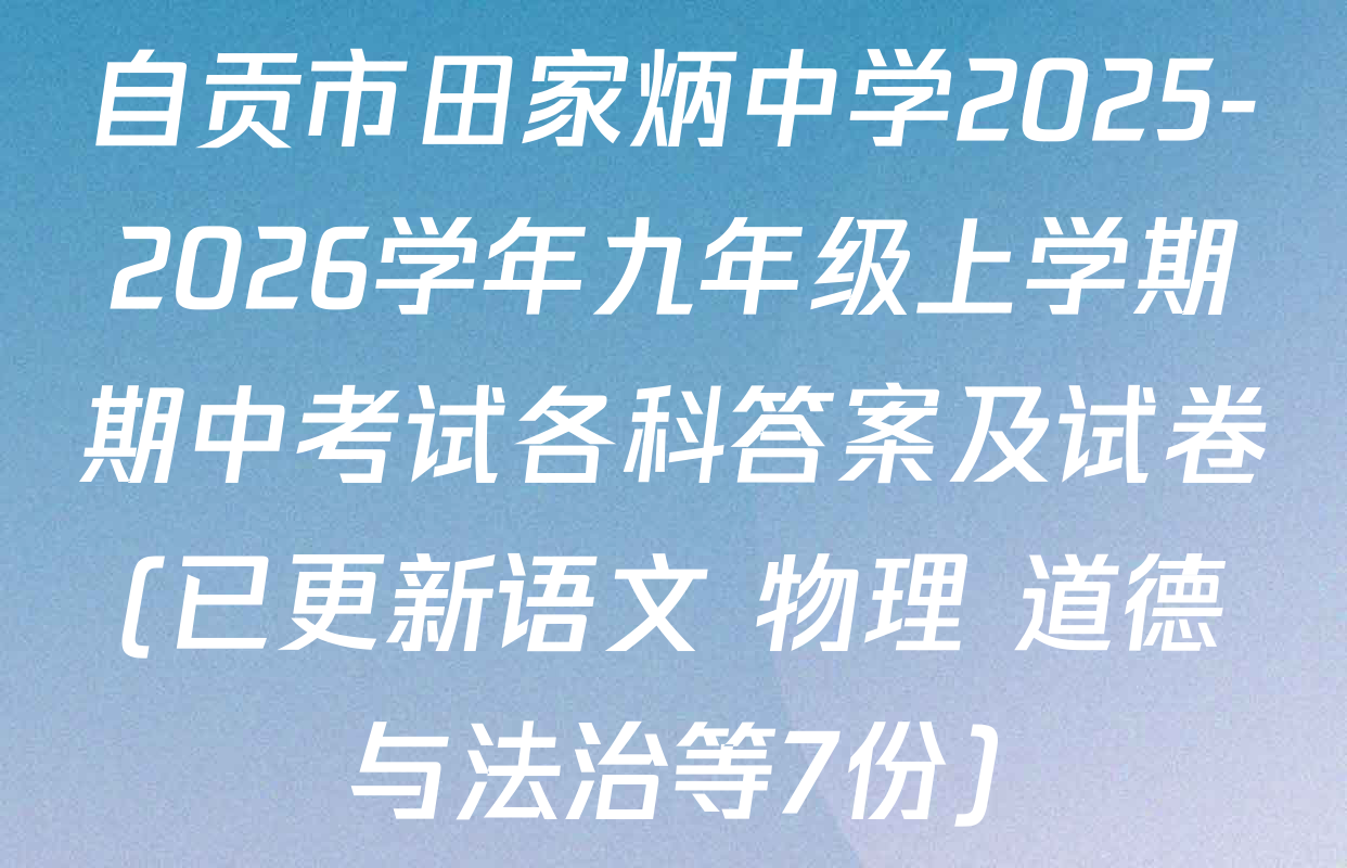 自贡市田家炳中学2025-2026学年九年级上学期期中考试各科答案及试卷(已更新语文 物理 道德与法治等7份)