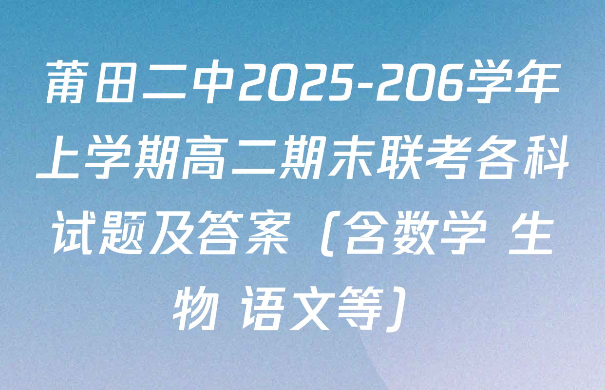 莆田二中2025-206学年上学期高二期末联考各科试题及答案（含数学 生物 语文等）