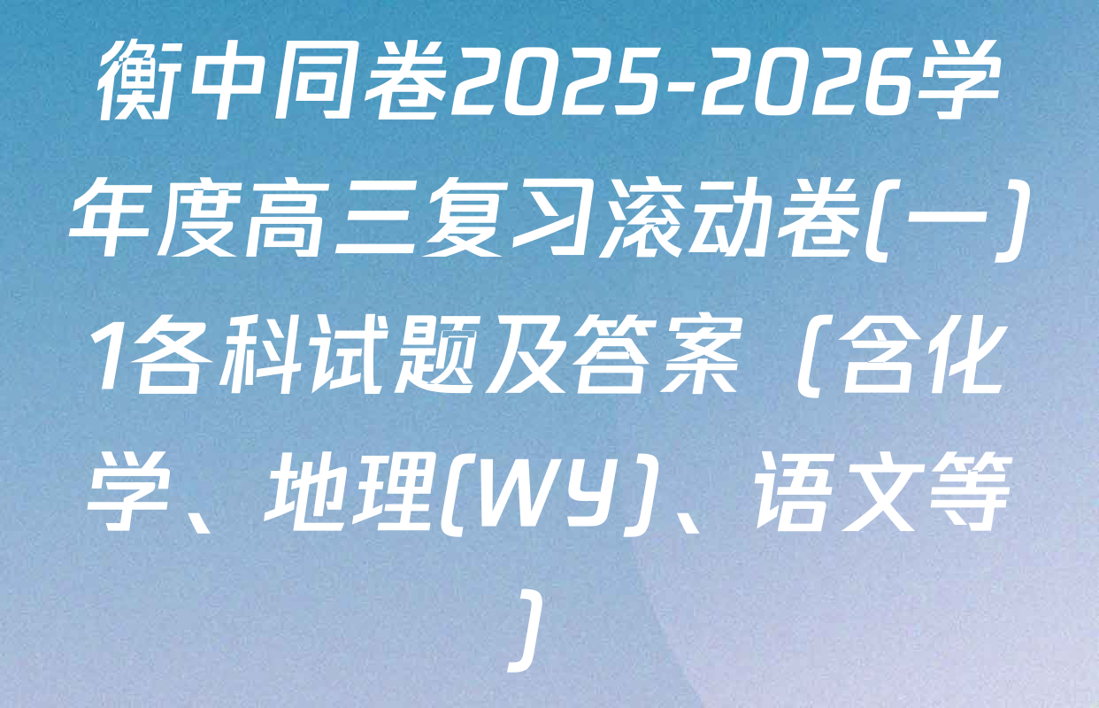 衡中同卷2025-2026学年度高三复习滚动卷(一)1各科试题及答案（含化学、地理(WY)、语文等）