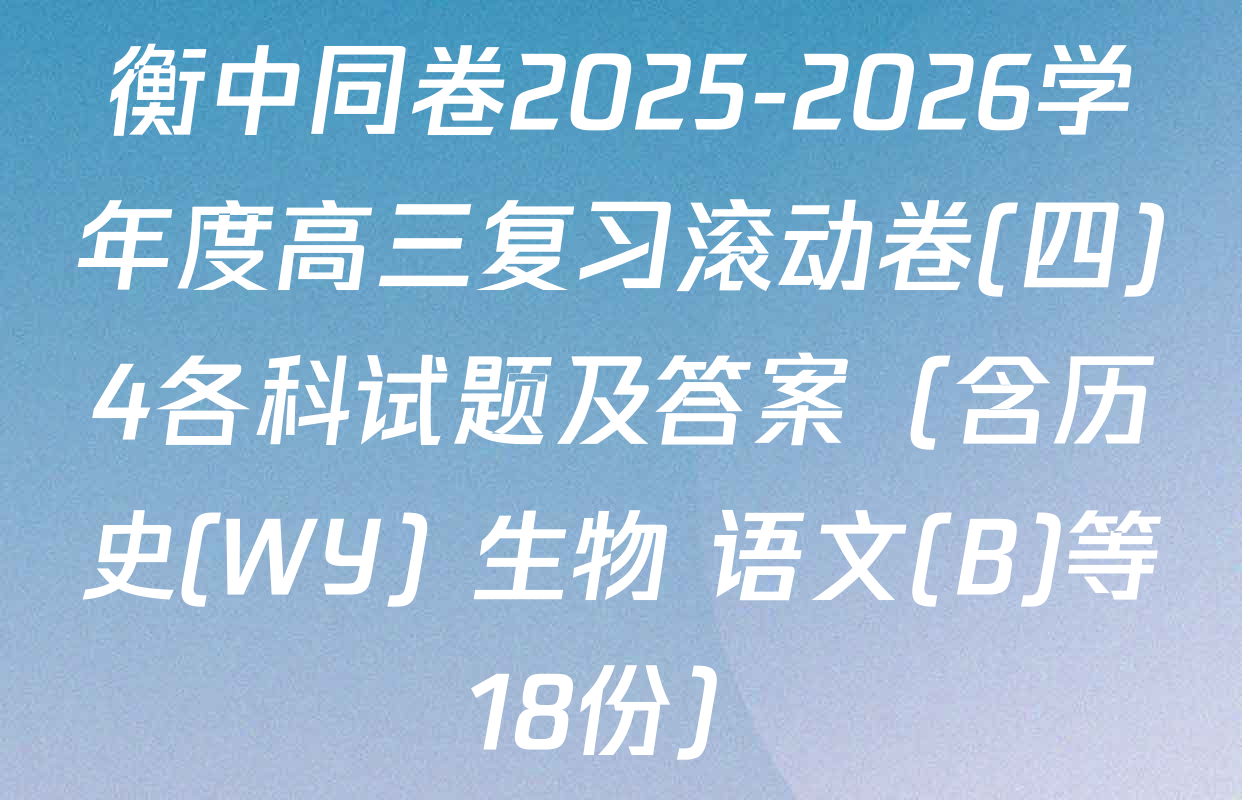 衡中同卷2025-2026学年度高三复习滚动卷(四)4各科试题及答案（含历史(WY) 生物 语文(B)等18份）