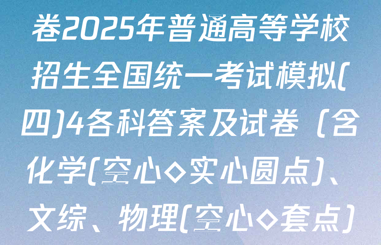 衡水名师卷高考模拟信息卷2025年普通高等学校招生全国统一考试模拟(四)4各科答案及试卷（含化学(空心◇实心圆点)、文综、物理(空心◇套点)等）