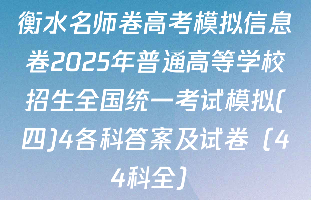 衡水名师卷高考模拟信息卷2025年普通高等学校招生全国统一考试模拟(四)4各科答案及试卷（44科全）