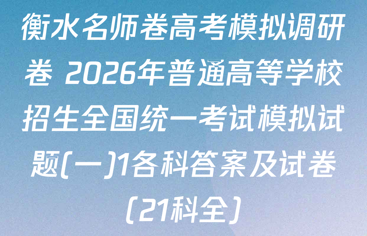 衡水名师卷高考模拟调研卷 2026年普通高等学校招生全国统一考试模拟试题(一)1各科答案及试卷（21科全）