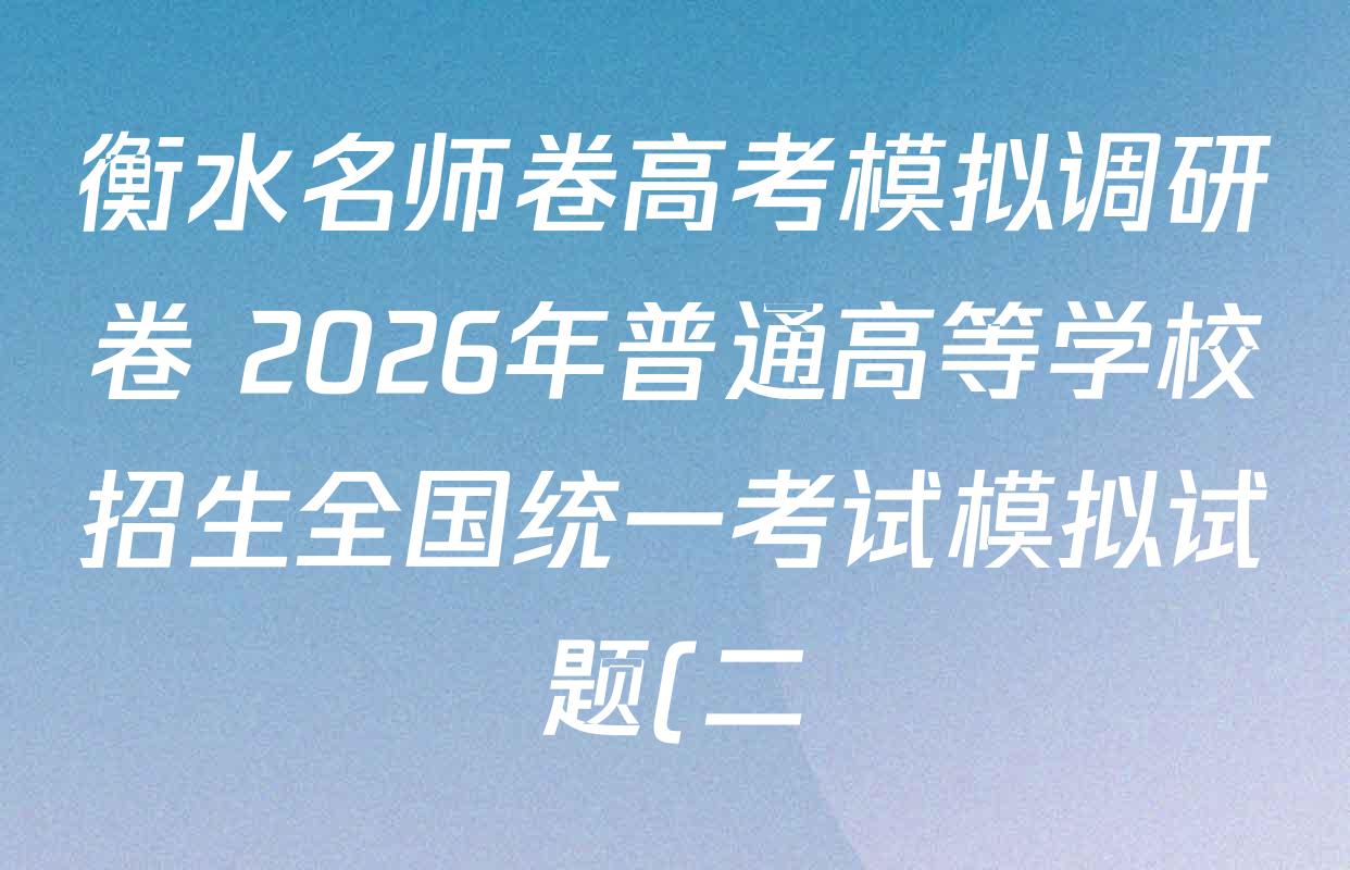衡水名师卷高考模拟调研卷 2026年普通高等学校招生全国统一考试模拟试题(二)2各科试题及答案(含政治 英语(YH) 英语(空心菱形)等)