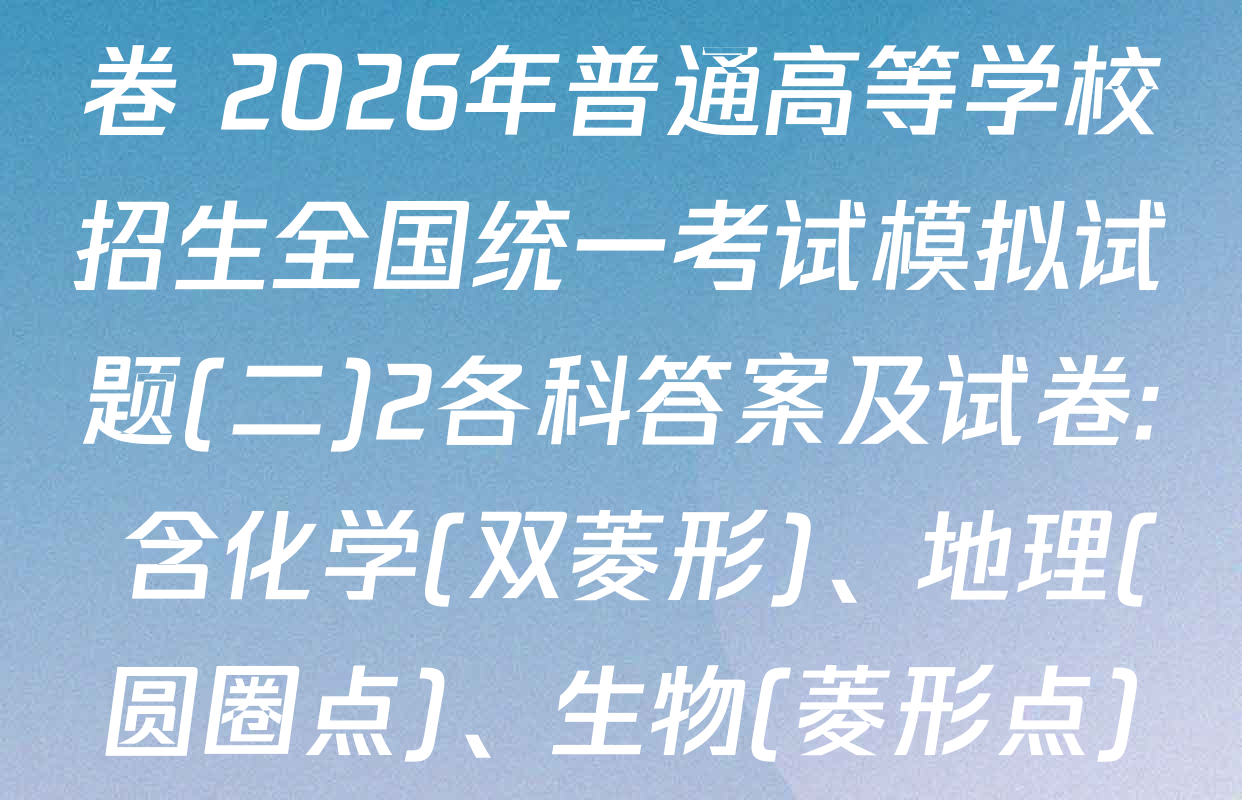 衡水名师卷高考模拟调研卷 2026年普通高等学校招生全国统一考试模拟试题(二)2各科答案及试卷: 含化学(双菱形)、地理(圆圈点)、生物(菱形点)试卷解析