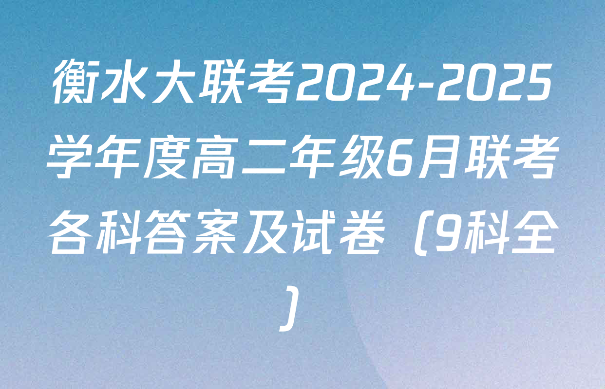 衡水大联考2024-2025学年度高二年级6月联考各科答案及试卷（9科全）