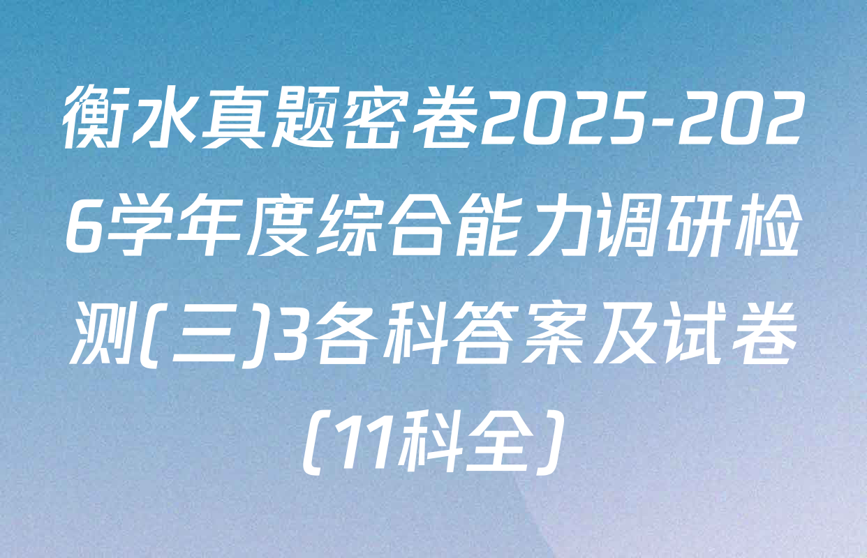 衡水真题密卷2025-2026学年度综合能力调研检测(三)3各科答案及试卷（11科全）