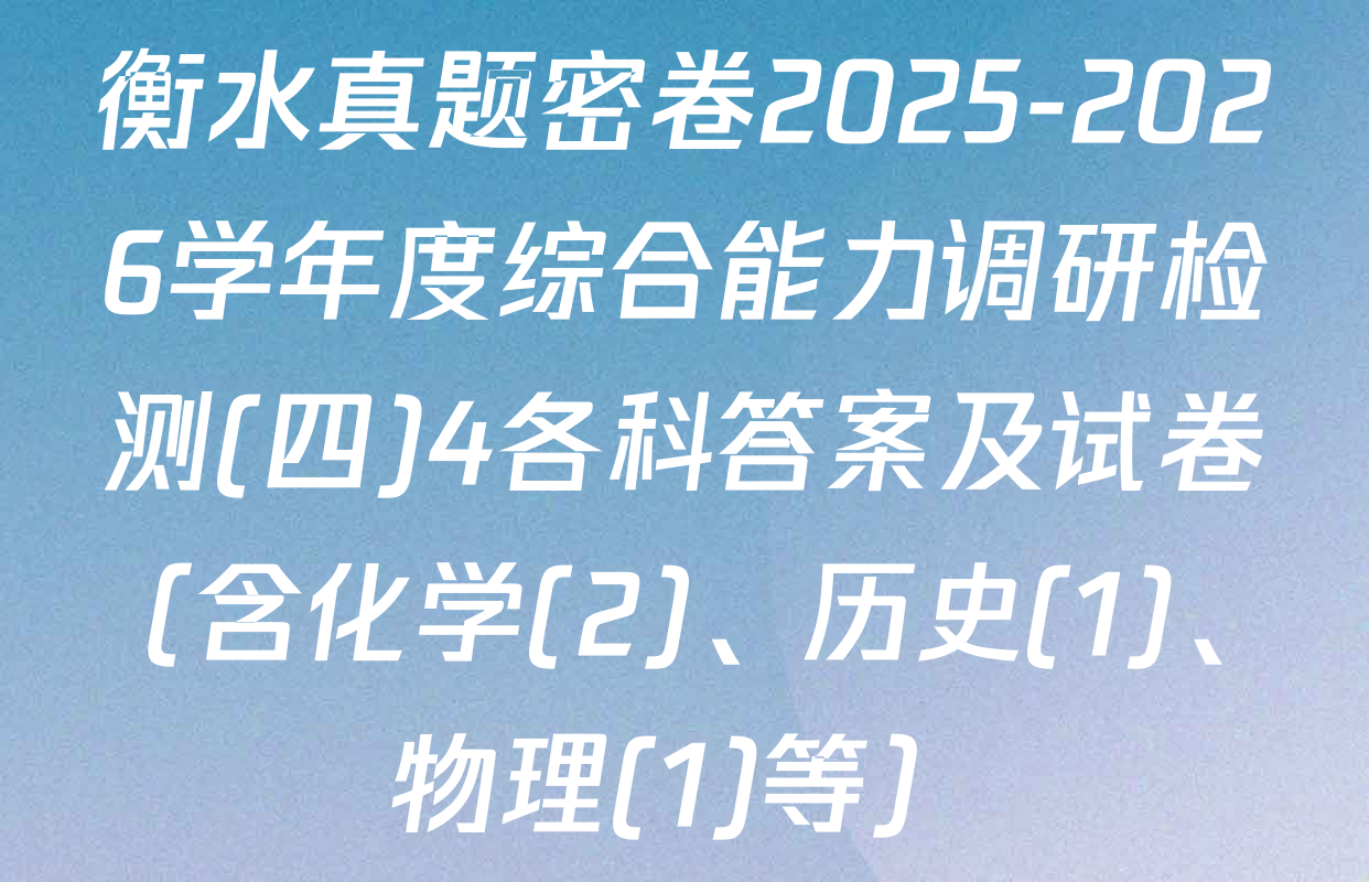 衡水真题密卷2025-2026学年度综合能力调研检测(四)4各科答案及试卷（含化学(2)、历史(1)、物理(1)等）