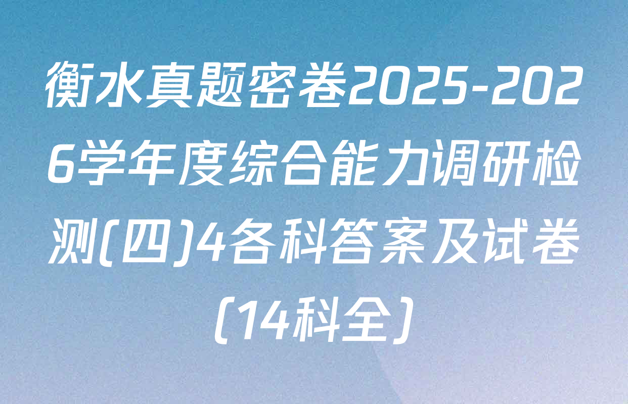 衡水真题密卷2025-2026学年度综合能力调研检测(四)4各科答案及试卷（14科全）