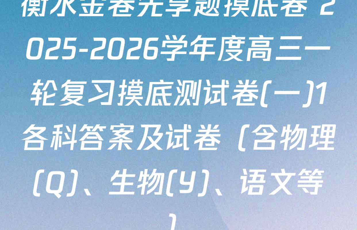 衡水金卷先享题摸底卷 2025-2026学年度高三一轮复习摸底测试卷(一)1各科答案及试卷（含物理(Q)、生物(Y)、语文等）