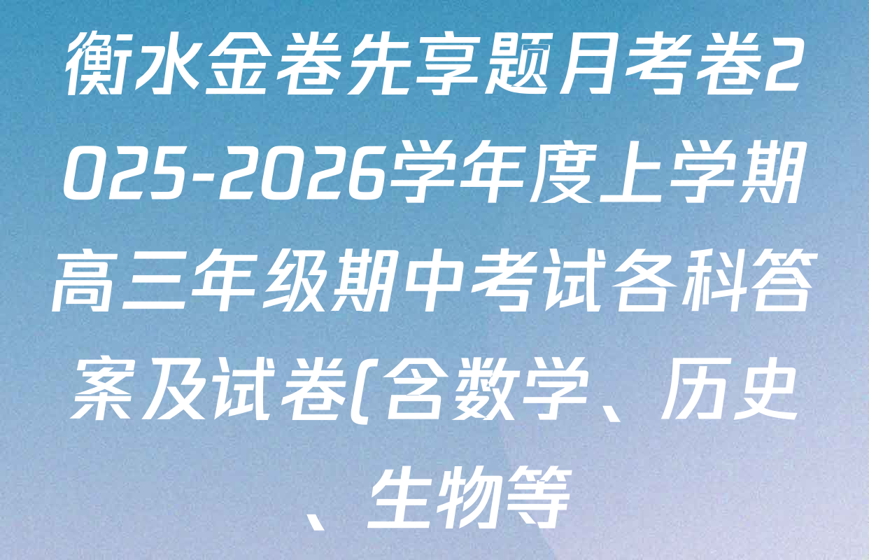 衡水金卷先享题月考卷2025-2026学年度上学期高三年级期中考试各科答案及试卷(含数学、历史、生物等) 衡水金卷先享题月考卷2025-2026学年度上学期高三年级期中考试各科答案及试卷(含数学、历史、生物等)